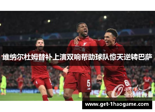 维纳尔杜姆替补上演双响帮助球队惊天逆转巴萨