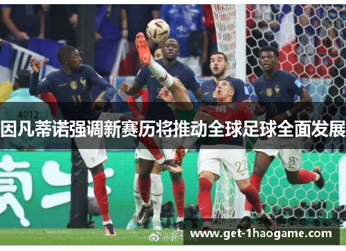 因凡蒂诺强调新赛历将推动全球足球全面发展