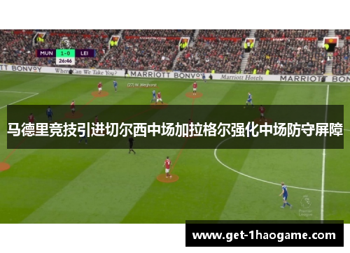 马德里竞技引进切尔西中场加拉格尔强化中场防守屏障